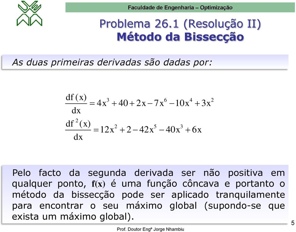 10x 3x dx 2 df ( x) 2 5 3 12x 2 42x 40x 6x dx 3 6 4 2 Pelo facto da segunda derivada ser não