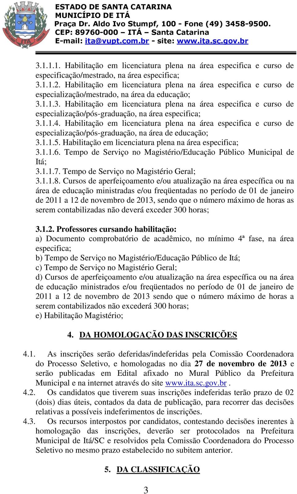 1.1.3. Habilitação em licenciatura plena na área especifica e curso de especialização/pós-graduação, na área especifica; 3.1.1.4.