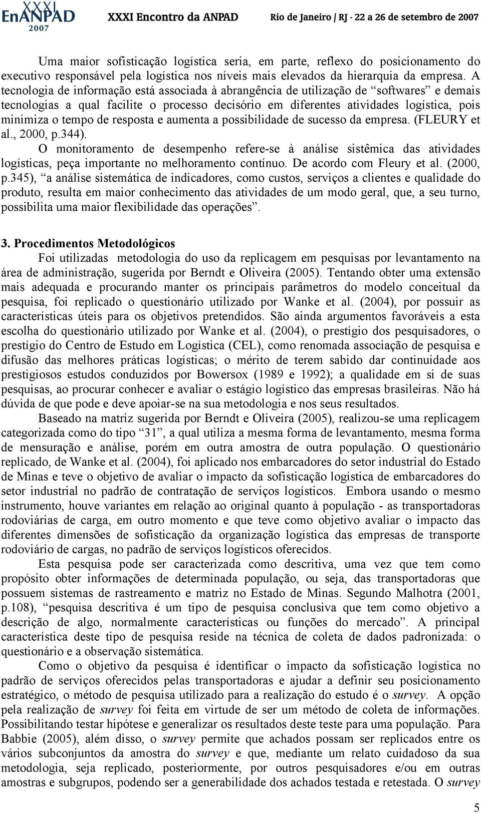 de resposta e aumenta a possibilidade de sucesso da empresa. (FLEURY et al., 2000, p.344).