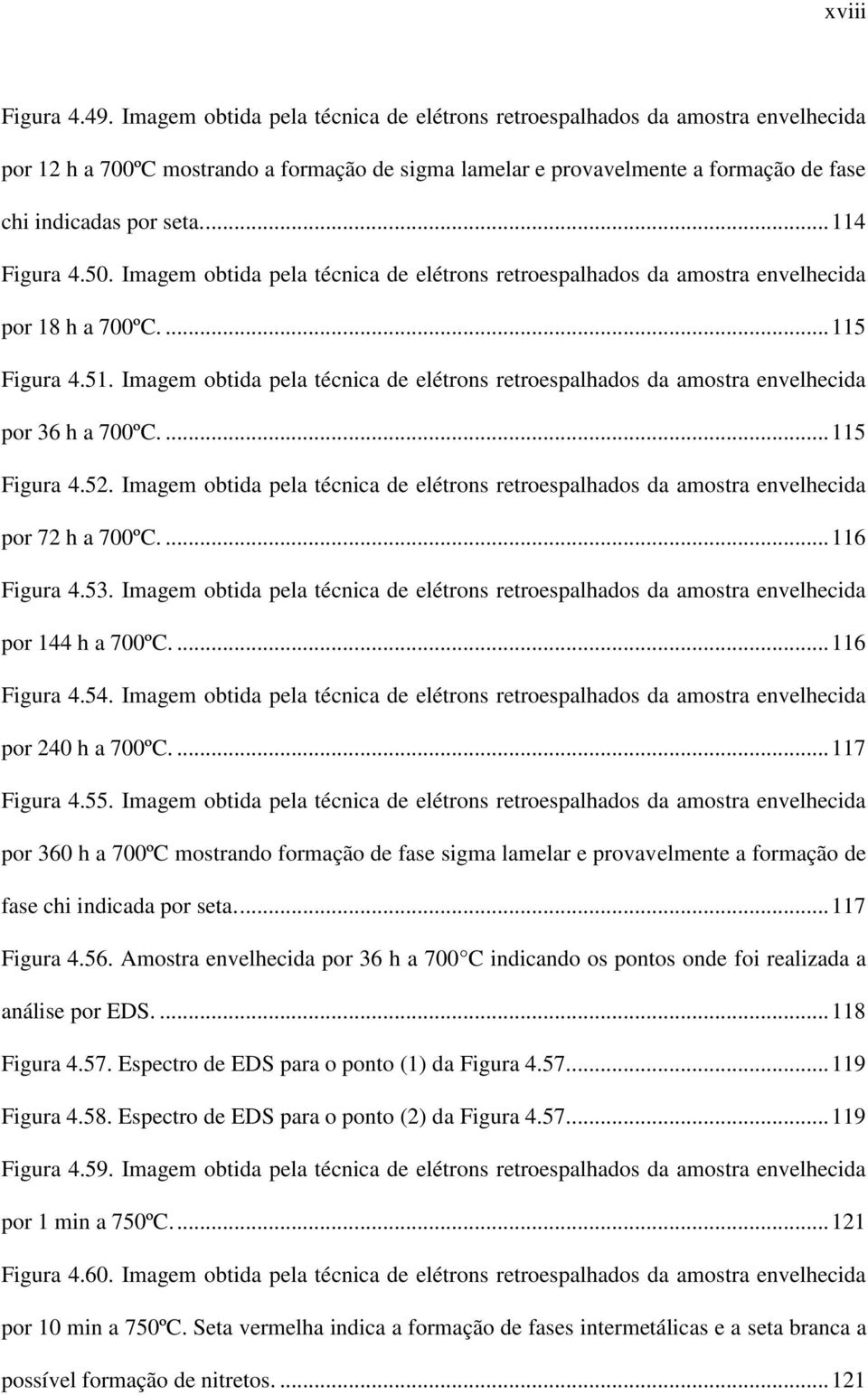 ... 114 Figura 4.50. Imagem obtida pela técnica de elétrons retroespalhados da amostra envelhecida por 18 h a 700ºC.... 115 Figura 4.51.