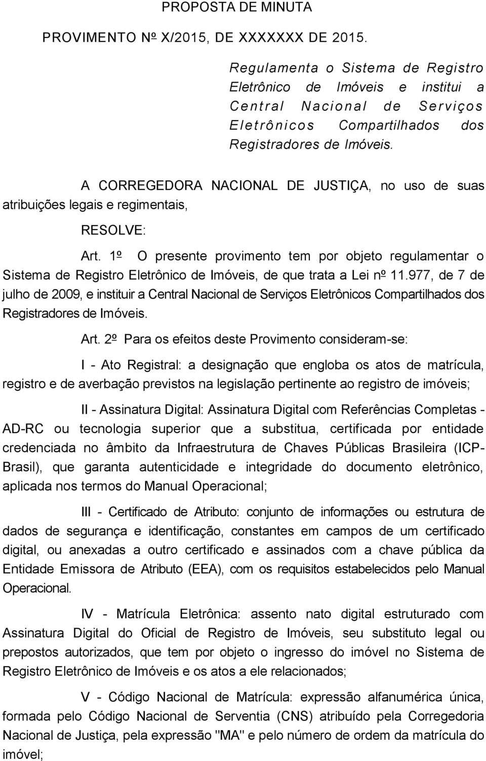 A CORREGEDORA NACIONAL DE JUSTIÇA, no uso de suas atribuições legais e regimentais, RESOLVE: Art.