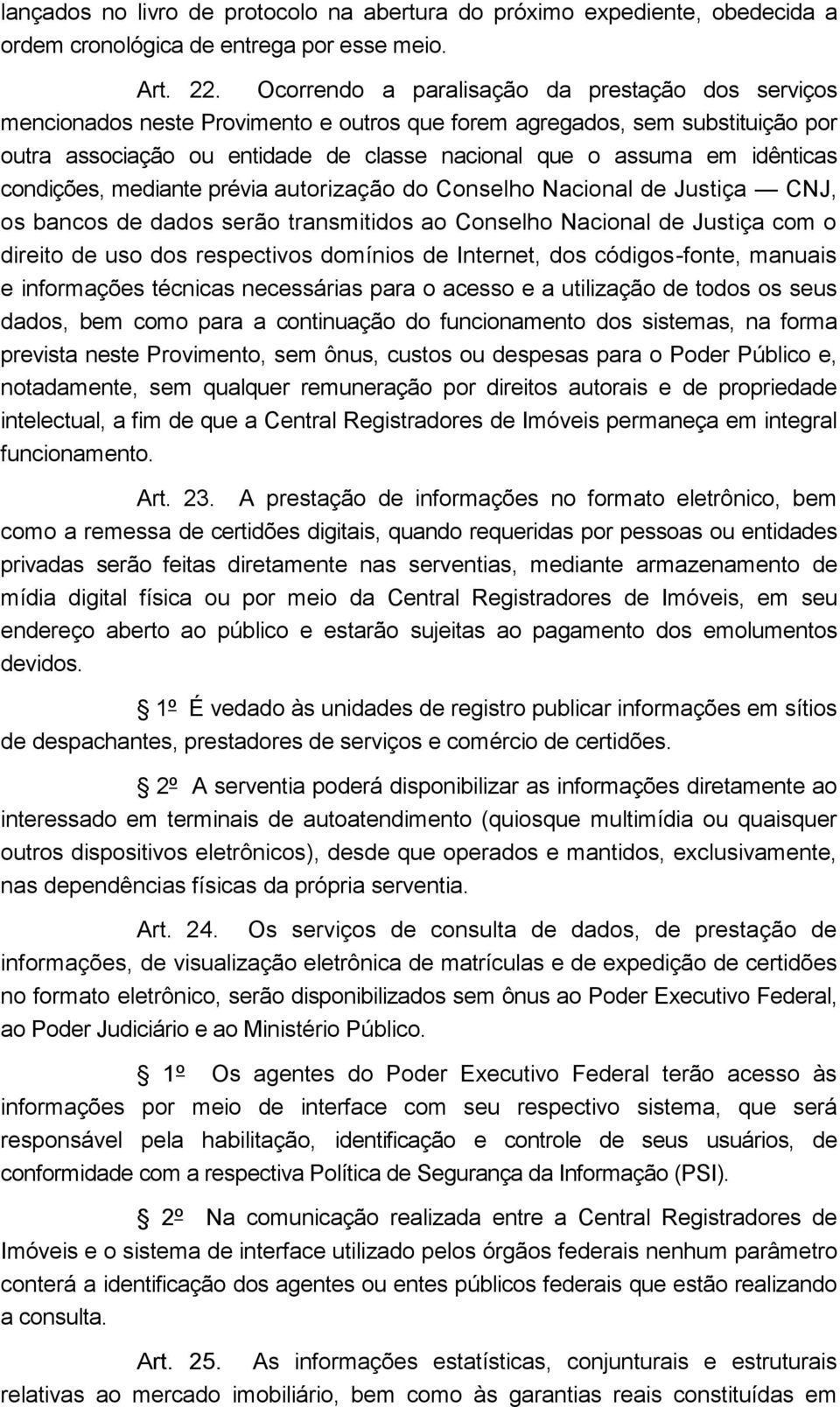 idênticas condições, mediante prévia autorização do Conselho Nacional de Justiça CNJ, os bancos de dados serão transmitidos ao Conselho Nacional de Justiça com o direito de uso dos respectivos