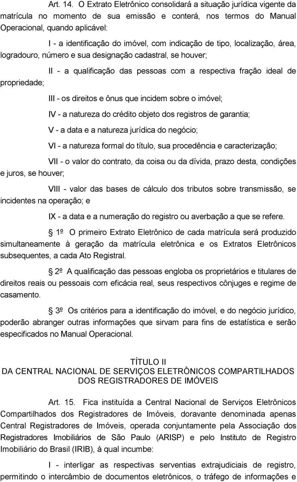 indicação de tipo, localização, área, logradouro, número e sua designação cadastral, se houver; propriedade; II - a qualificação das pessoas com a respectiva fração ideal de III - os direitos e ônus