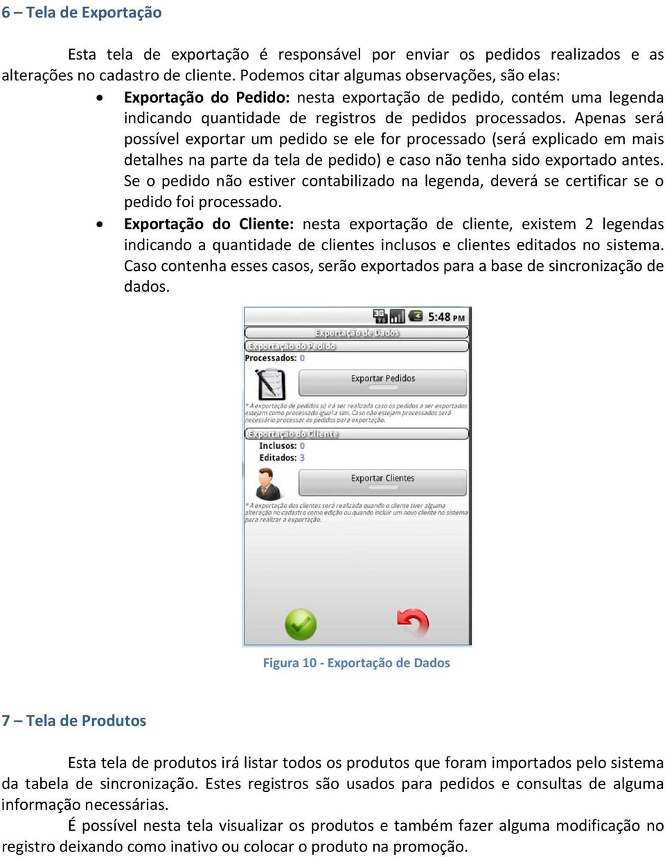 Apenas será possível exportar um pedido se ele for processado (será explicado em mais detalhes na parte da tela de pedido) e caso não tenha sido exportado antes.