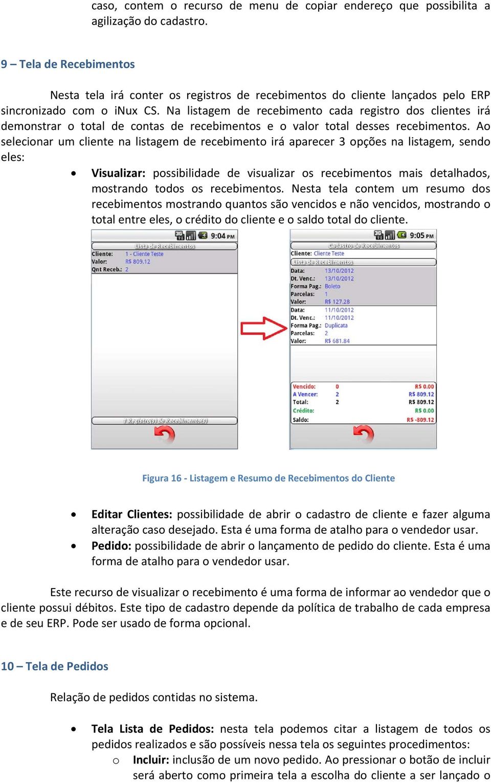 Na listagem de recebimento cada registro dos clientes irá demonstrar o total de contas de recebimentos e o valor total desses recebimentos.