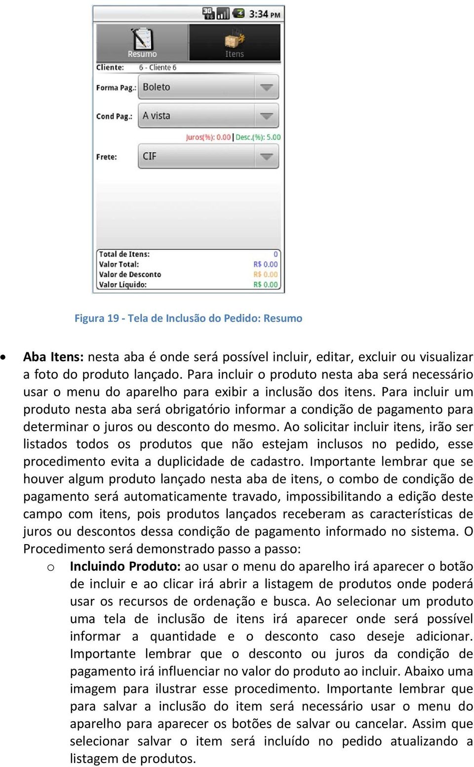 Para incluir um produto nesta aba será obrigatório informar a condição de pagamento para determinar o juros ou desconto do mesmo.