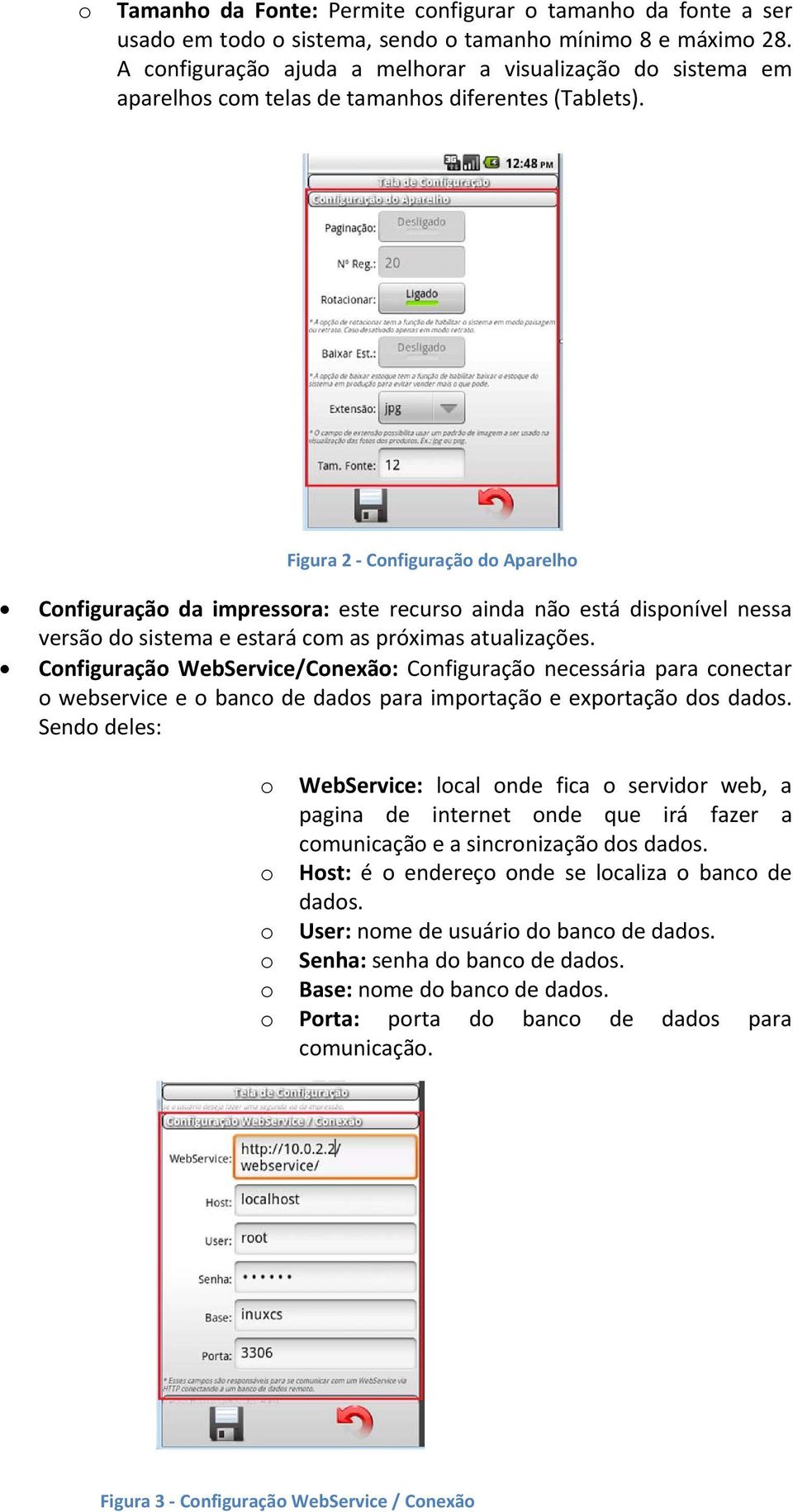 Figura 2 Configuração do Aparelho Configuração da impressora: este recurso ainda não está disponível nessa versão do sistema e estará com as próximas atualizações.