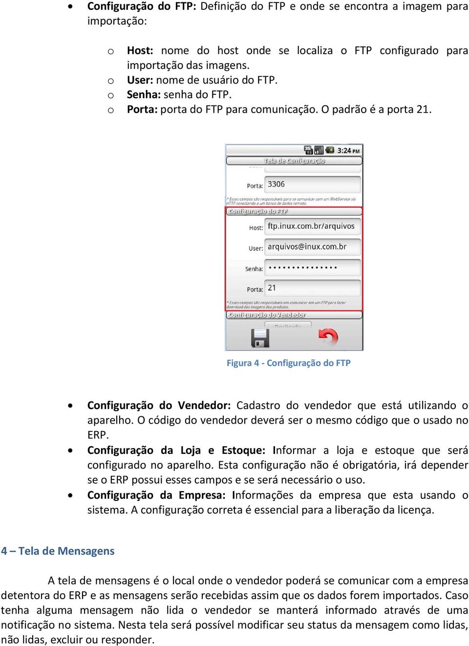 O código do vendedor deverá ser o mesmo código que o usado no ERP. Configuração da Loja e Estoque: Informar a loja e estoque que será configurado no aparelho.