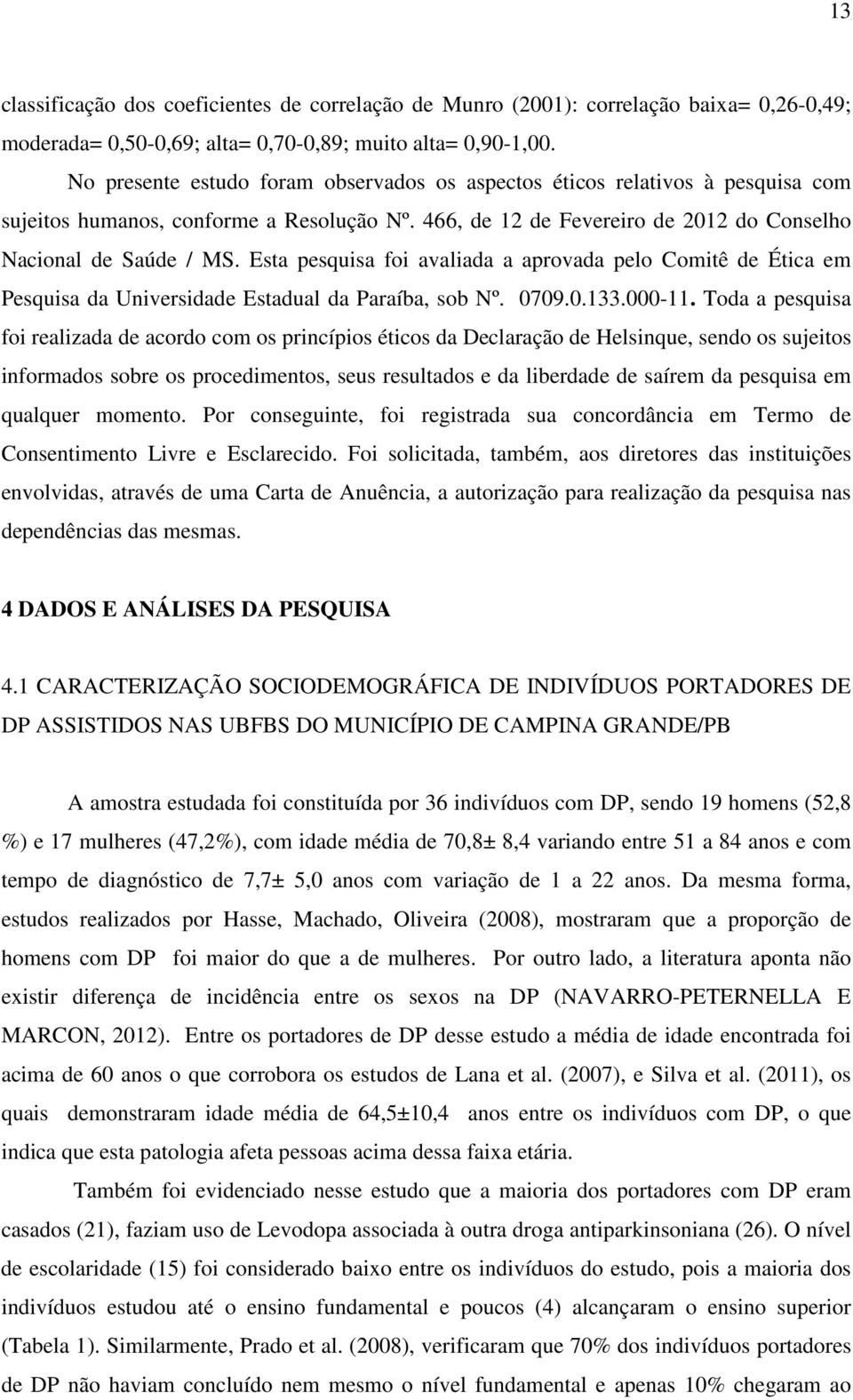 Esta pesquisa foi avaliada a aprovada pelo Comitê de Ética em Pesquisa da Universidade Estadual da Paraíba, sob Nº. 0709.0.133.000-11.