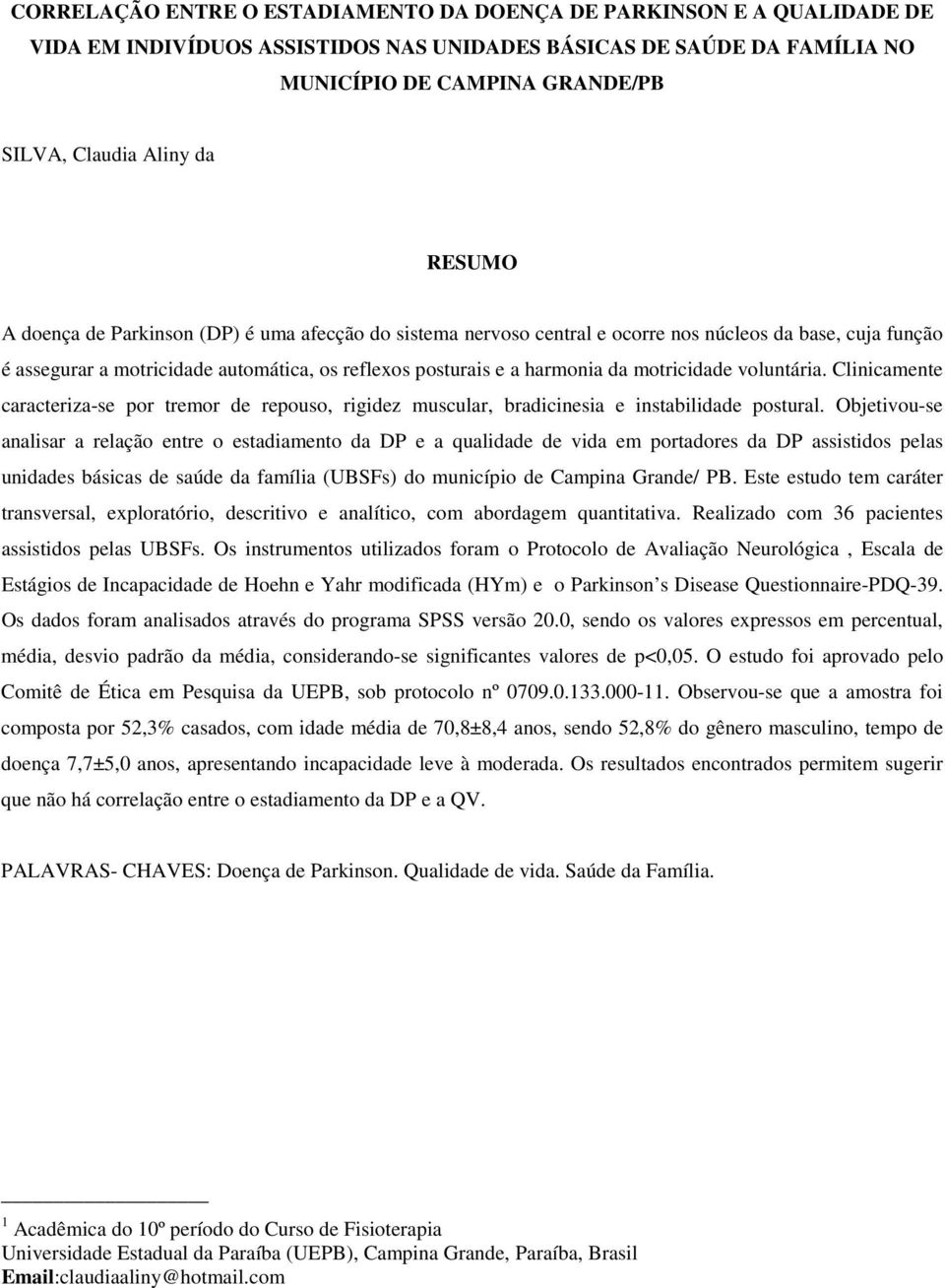 motricidade voluntária. Clinicamente caracteriza-se por tremor de repouso, rigidez muscular, bradicinesia e instabilidade postural.