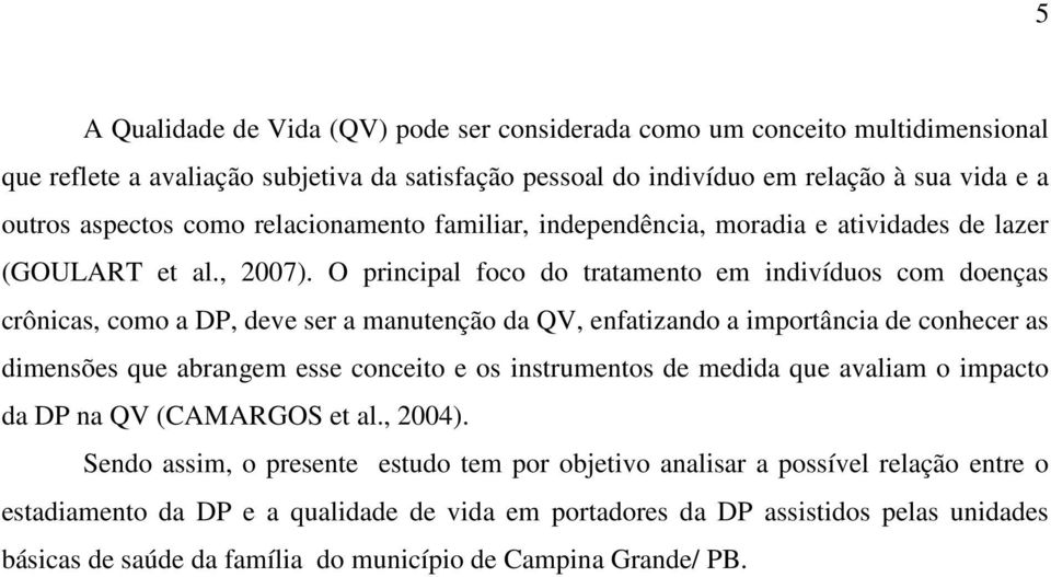 O principal foco do tratamento em indivíduos com doenças crônicas, como a DP, deve ser a manutenção da QV, enfatizando a importância de conhecer as dimensões que abrangem esse conceito e os