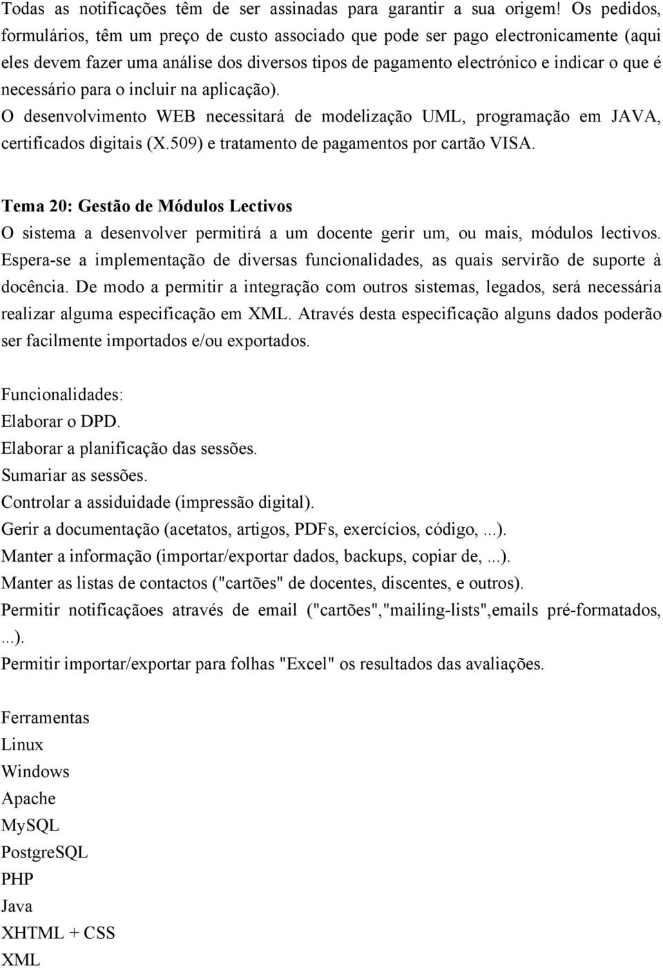 para o incluir na aplicação). O desenvolvimento WEB necessitará de modelização UML, programação em JAVA, certificados digitais (X.509) e tratamento de pagamentos por cartão VISA.