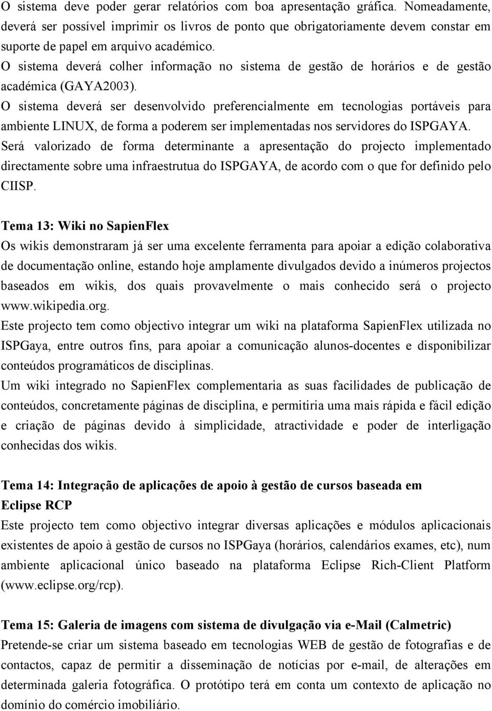 O sistema deverá colher informação no sistema de gestão de horários e de gestão académica (GAYA2003).