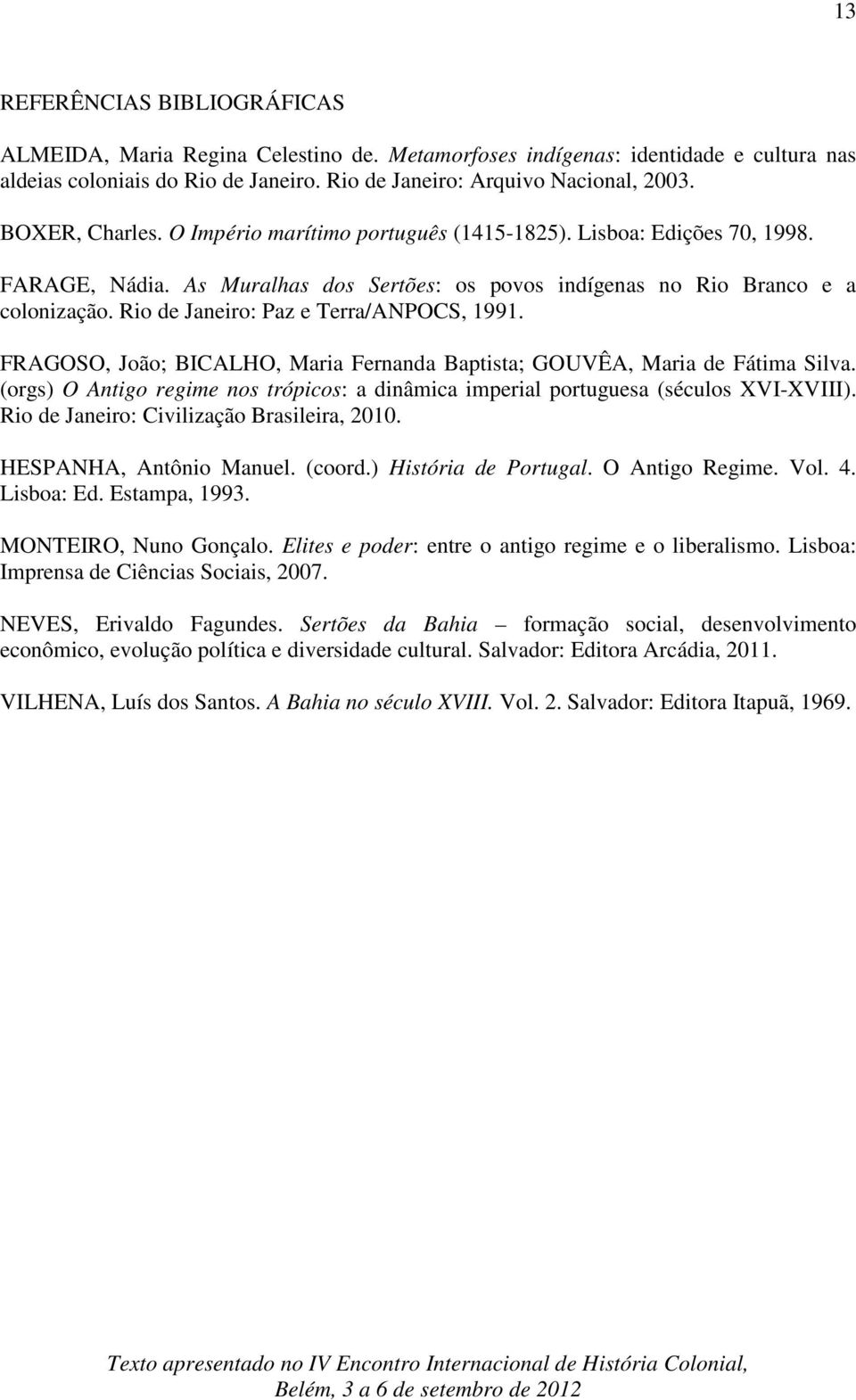 Rio de Janeiro: Paz e Terra/ANPOCS, 1991. FRAGOSO, João; BICALHO, Maria Fernanda Baptista; GOUVÊA, Maria de Fátima Silva.