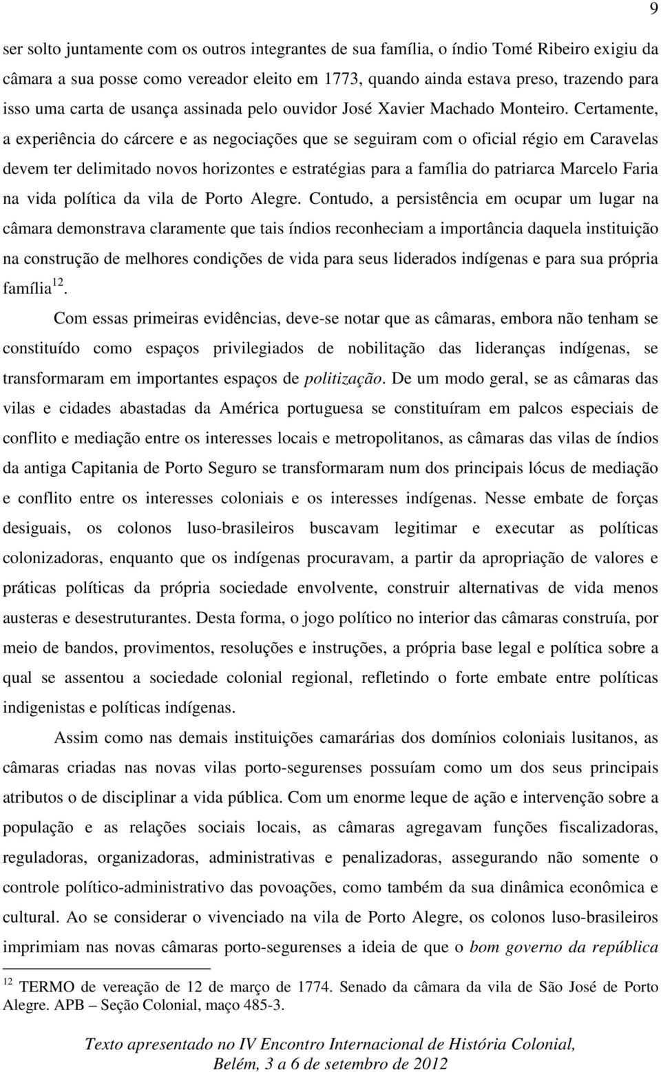 Certamente, a experiência do cárcere e as negociações que se seguiram com o oficial régio em Caravelas devem ter delimitado novos horizontes e estratégias para a família do patriarca Marcelo Faria na