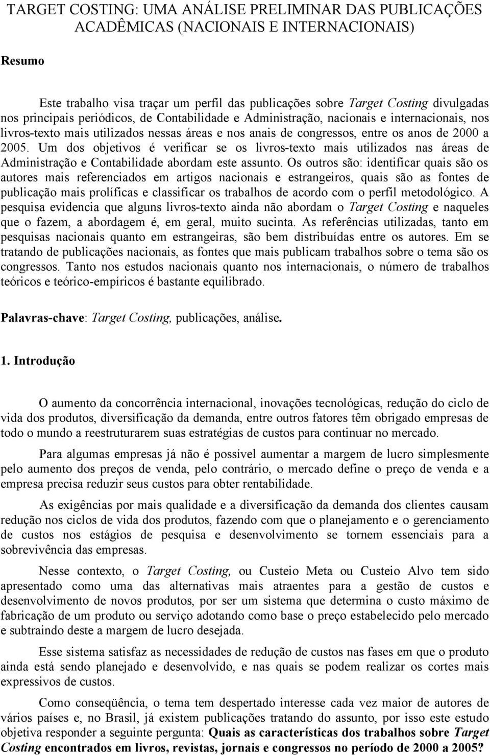 Um dos objetivos é verificar se os livros-texto mais utilizados nas áreas de Administração e Contabilidade abordam este assunto.