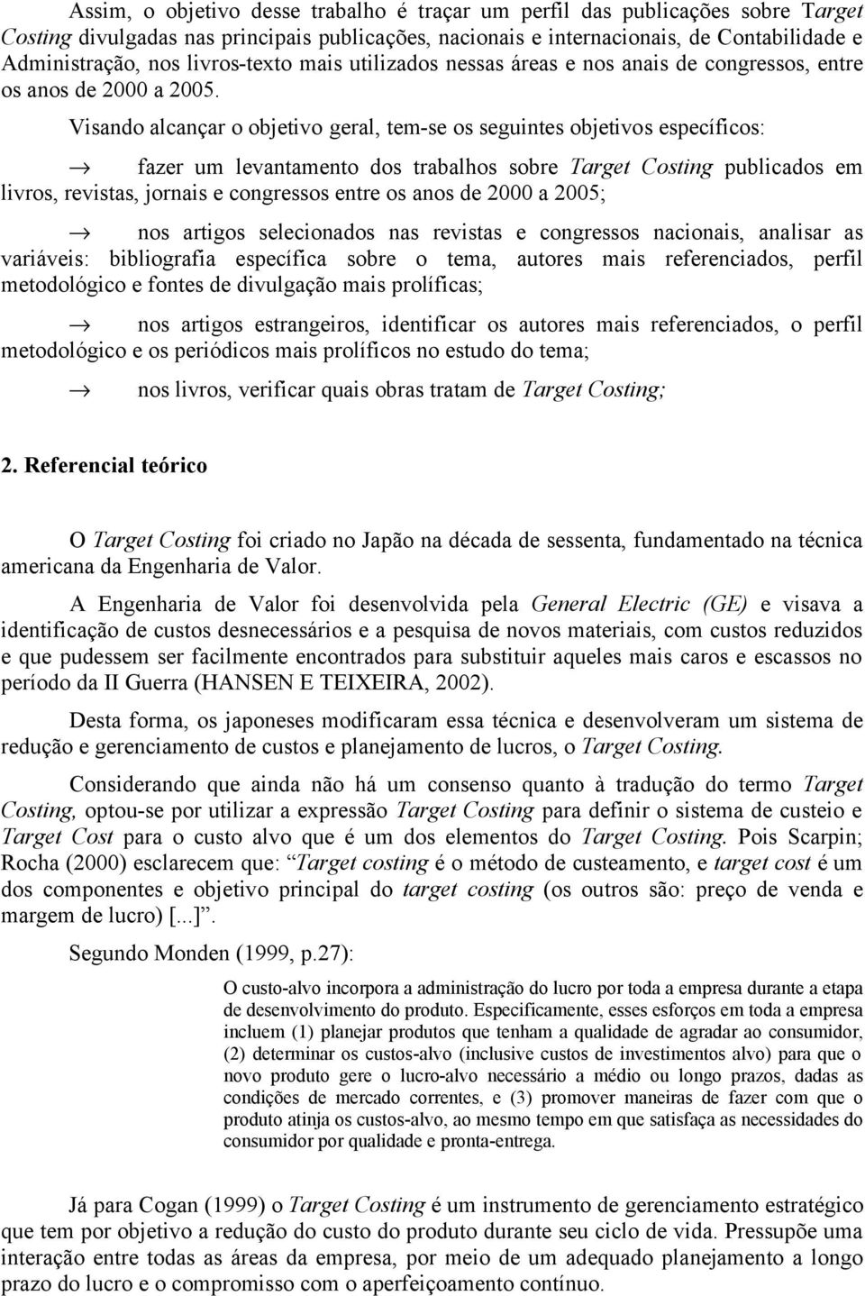 Visando alcançar o objetivo geral, tem-se os seguintes objetivos específicos: fazer um levantamento dos trabalhos sobre Target Costing publicados em livros, revistas, jornais e congressos entre os