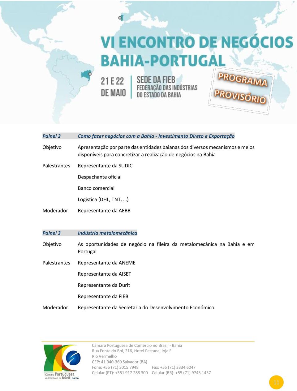 Moderador Representante da AEBB Painel 3 Palestrantes Indústria metalomecânica As oportunidades de negócio na fileira da metalomecânica na Bahia e em