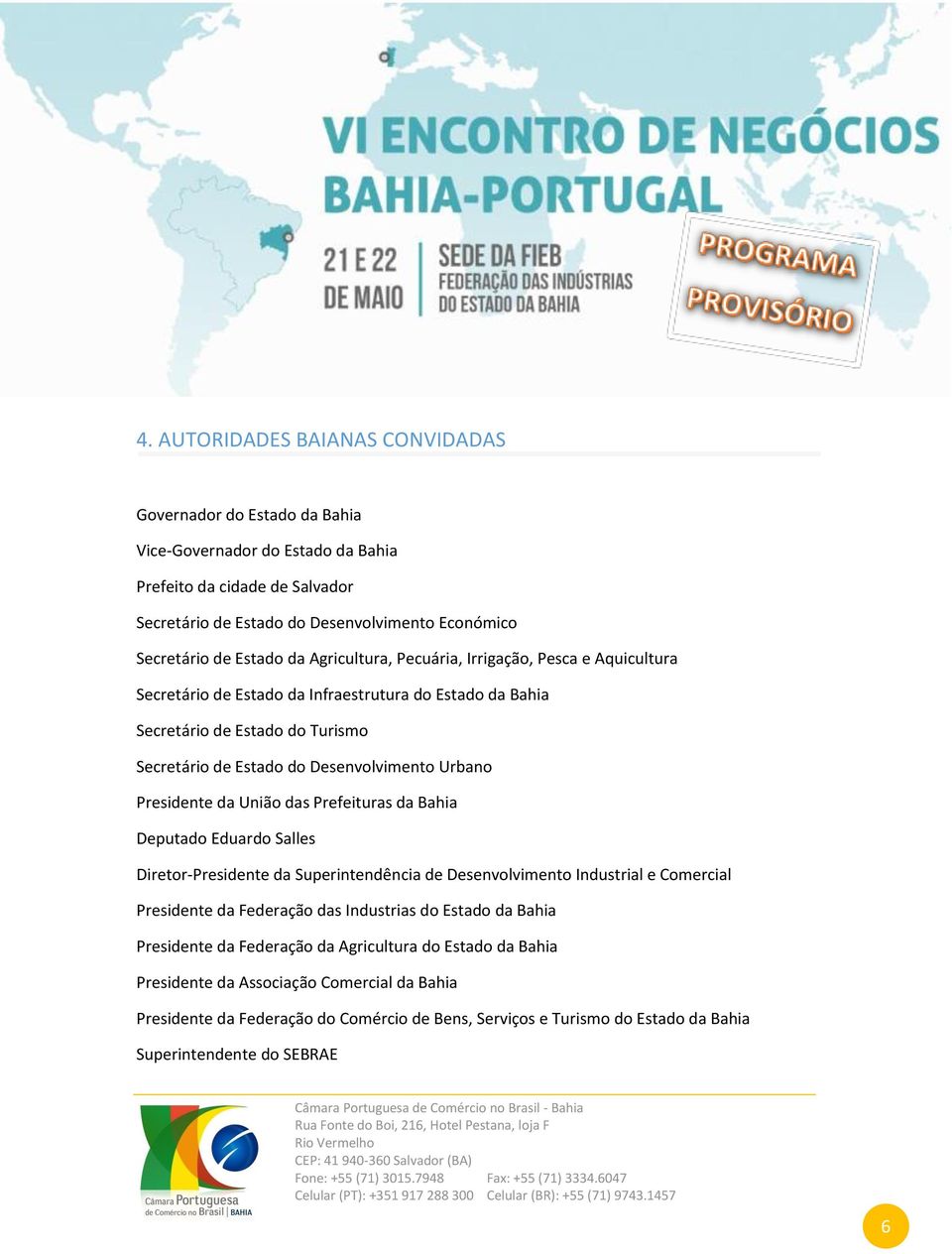 Urbano Presidente da União das Prefeituras da Bahia Deputado Eduardo Salles Diretor-Presidente da Superintendência de Desenvolvimento Industrial e Comercial Presidente da Federação das Industrias do