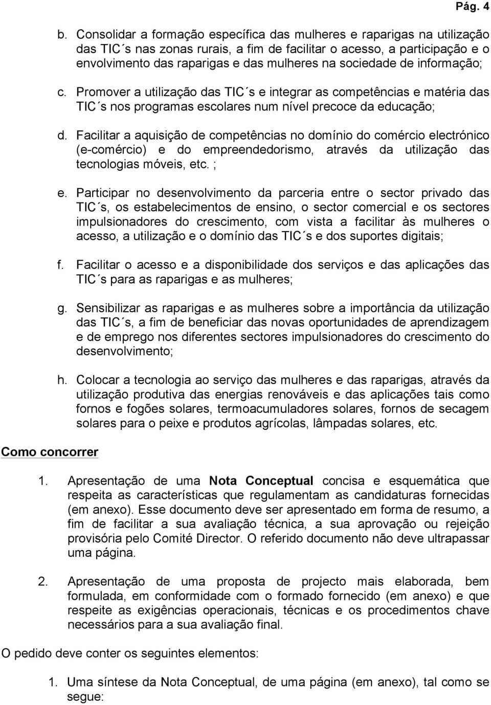 sociedade de informação; c. Promover a utilização das TIC s e integrar as competências e matéria das TIC s nos programas escolares num nível precoce da educação; d.