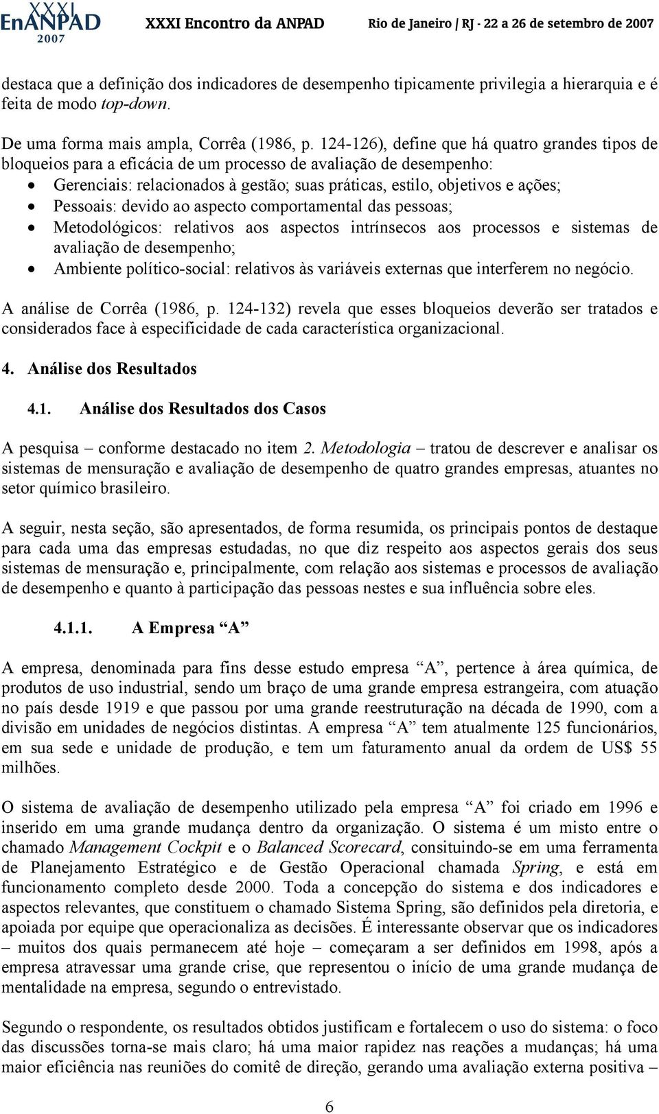 Pessoais: devido ao aspecto comportamental das pessoas; Metodológicos: relativos aos aspectos intrínsecos aos processos e sistemas de avaliação de desempenho; Ambiente político-social: relativos às