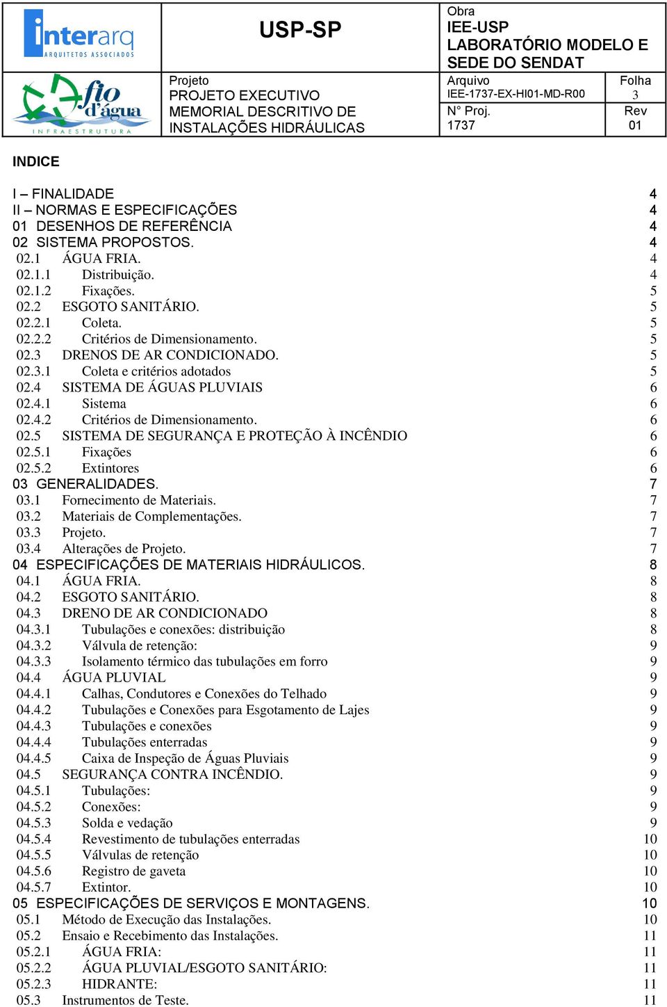 4.2 Critérios de Dimensionamento. 6 02.5 SISTEMA DE SEGURANÇA E PROTEÇÃO À INCÊNDIO 6 02.5.1 Fixações 6 02.5.2 Extintores 6 03 GENERALIDADES. 7 03.1 Fornecimento de Materiais. 7 03.2 Materiais de Complementações.