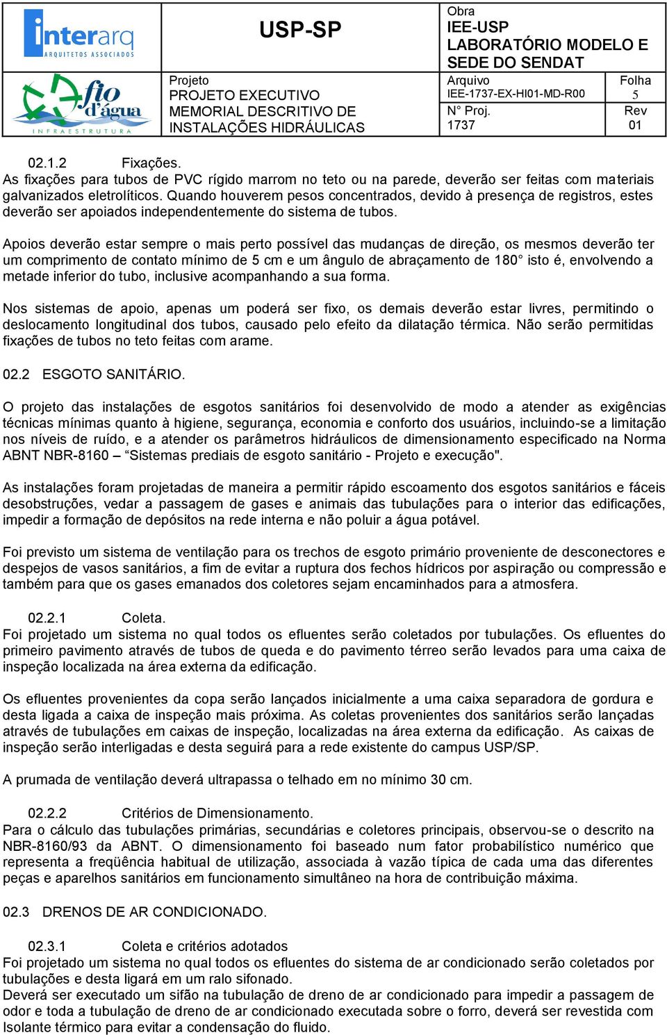 Apoios deverão estar sempre o mais perto possível das mudanças de direção, os mesmos deverão ter um comprimento de contato mínimo de 5 cm e um ângulo de abraçamento de 180 isto é, envolvendo a metade