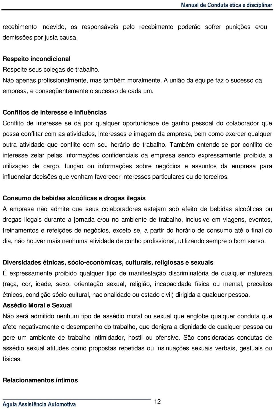 Conflitos de interesse e influências Conflito de interesse se dá por qualquer oportunidade de ganho pessoal do colaborador que possa conflitar com as atividades, interesses e imagem da empresa, bem