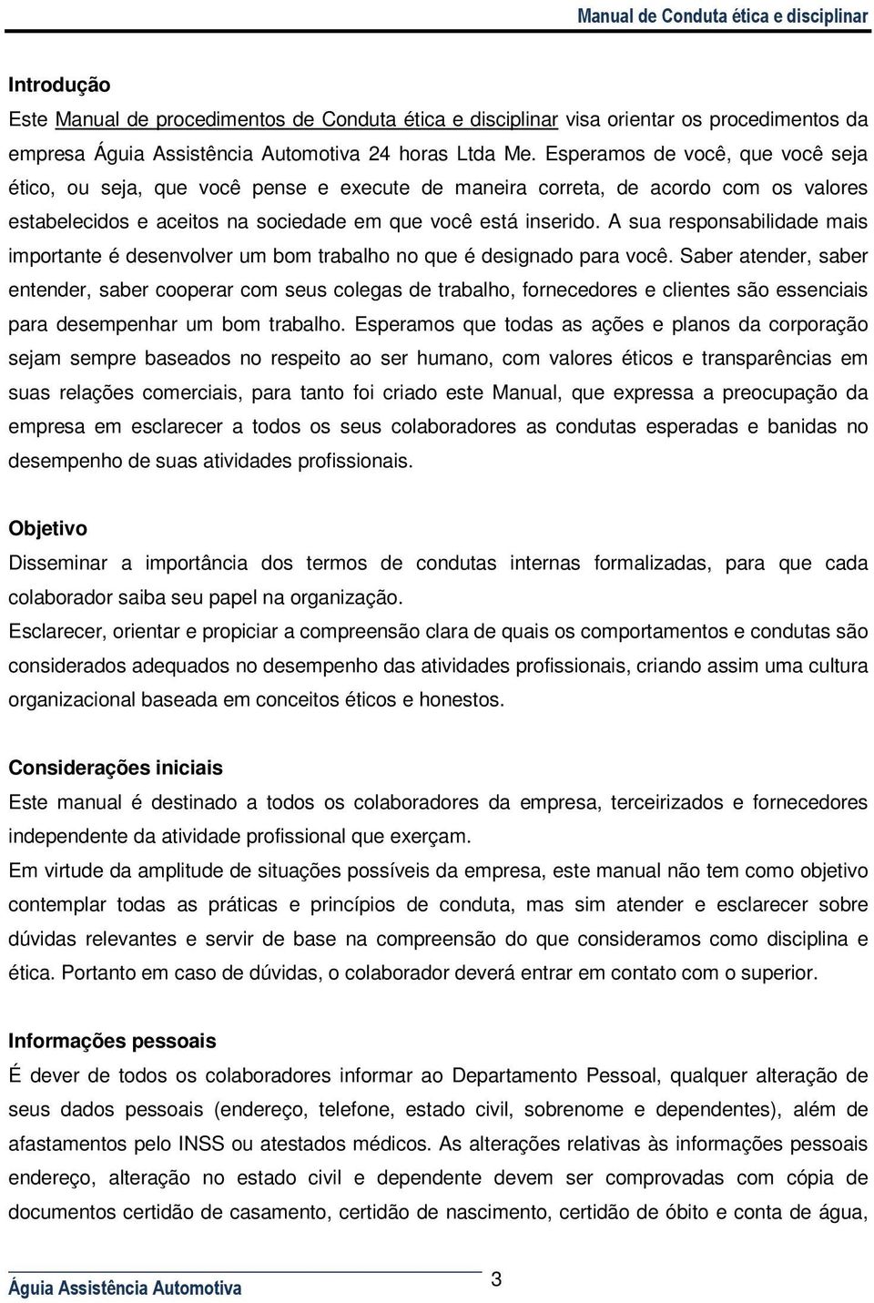 A sua responsabilidade mais importante é desenvolver um bom trabalho no que é designado para você.