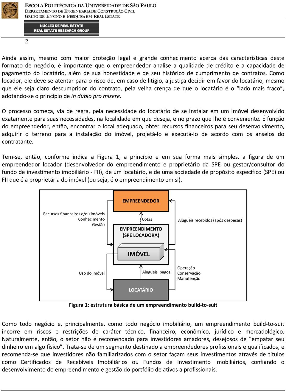 Como locador, ele deve se atentar para o risco de, em caso de litígio, a justiça decidir em favor do locatário, mesmo que ele seja claro descumpridor do contrato, pela velha crença de que o locatário