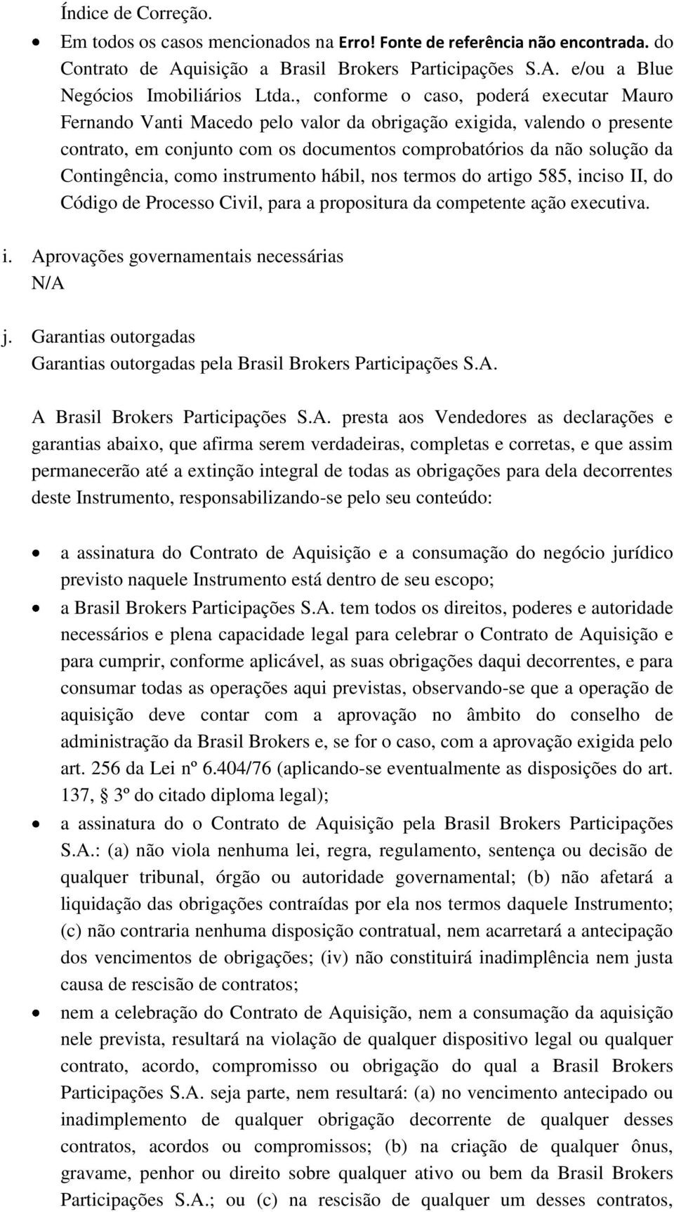 Contingência, como instrumento hábil, nos termos do artigo 585, inciso II, do Código de Processo Civil, para a propositura da competente ação executiva. i. Aprovações governamentais necessárias j.