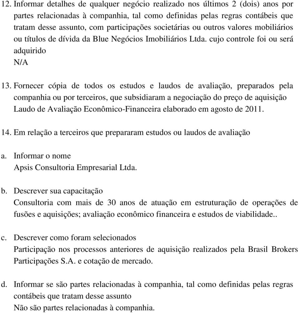 Fornecer cópia de todos os estudos e laudos de avaliação, preparados pela companhia ou por terceiros, que subsidiaram a negociação do preço de aquisição Laudo de Avaliação Econômico-Financeira