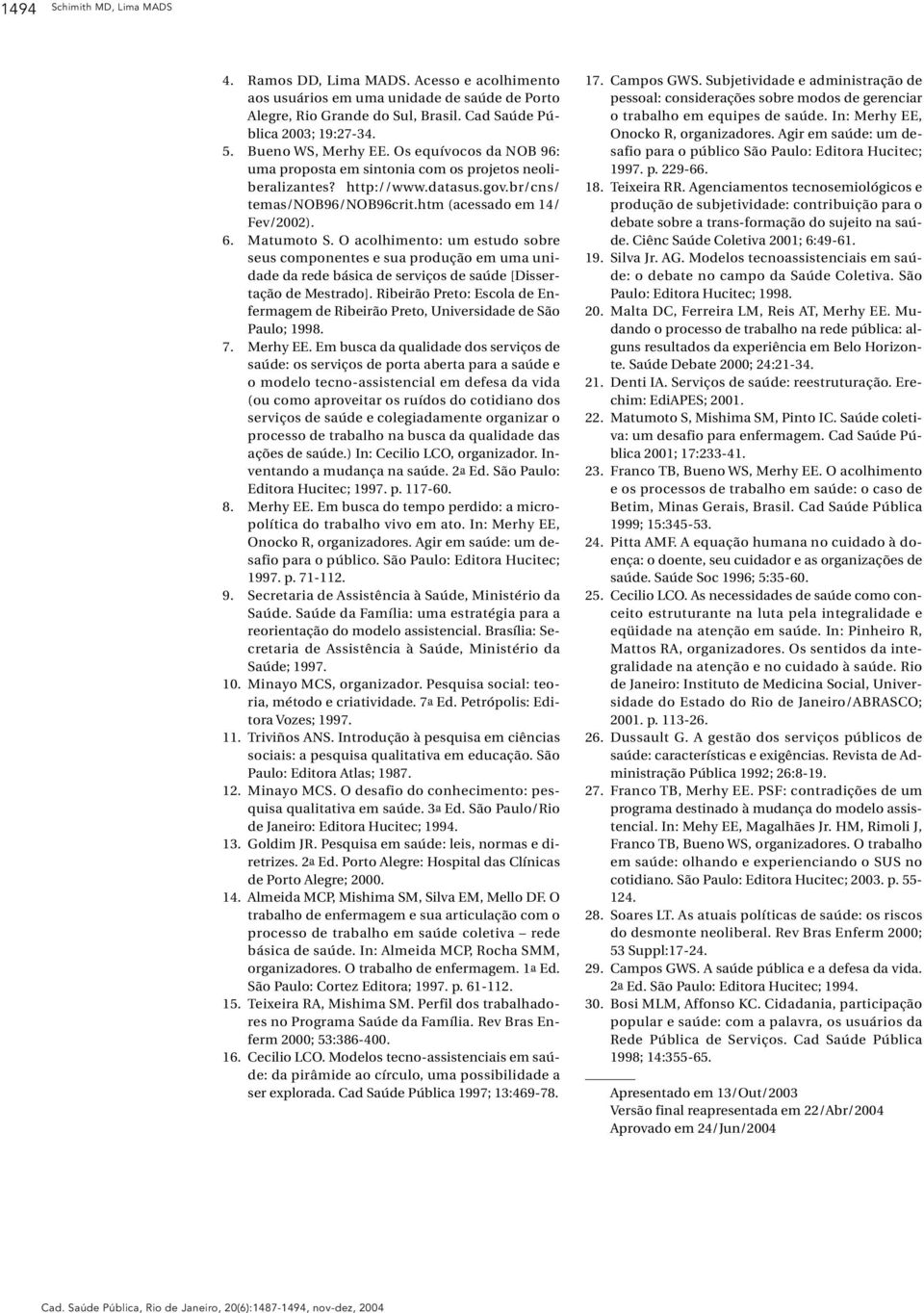 Matumoto S. O acolhimento: um estudo sobre seus componentes e sua produção em uma unidade da rede básica de serviços de saúde [Dissertação de Mestrado].