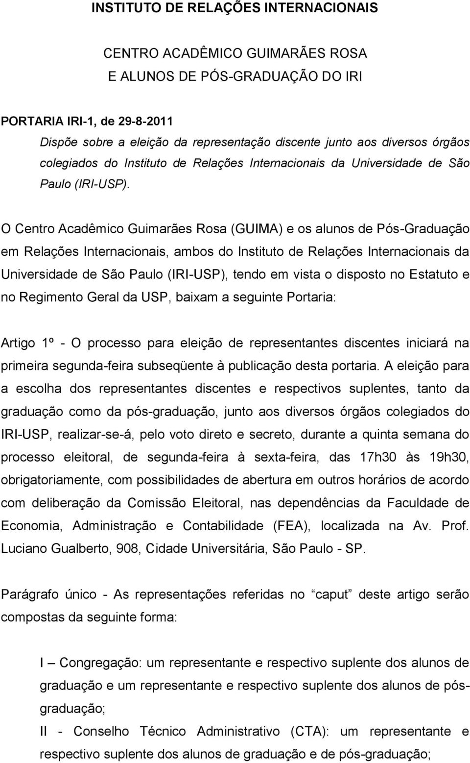 O Centro Acadêmico Guimarães Rosa (GUIMA) e os alunos de Pós-Graduação em Relações Internacionais, ambos do Instituto de Relações Internacionais da Universidade de São Paulo (IRI-USP), tendo em vista