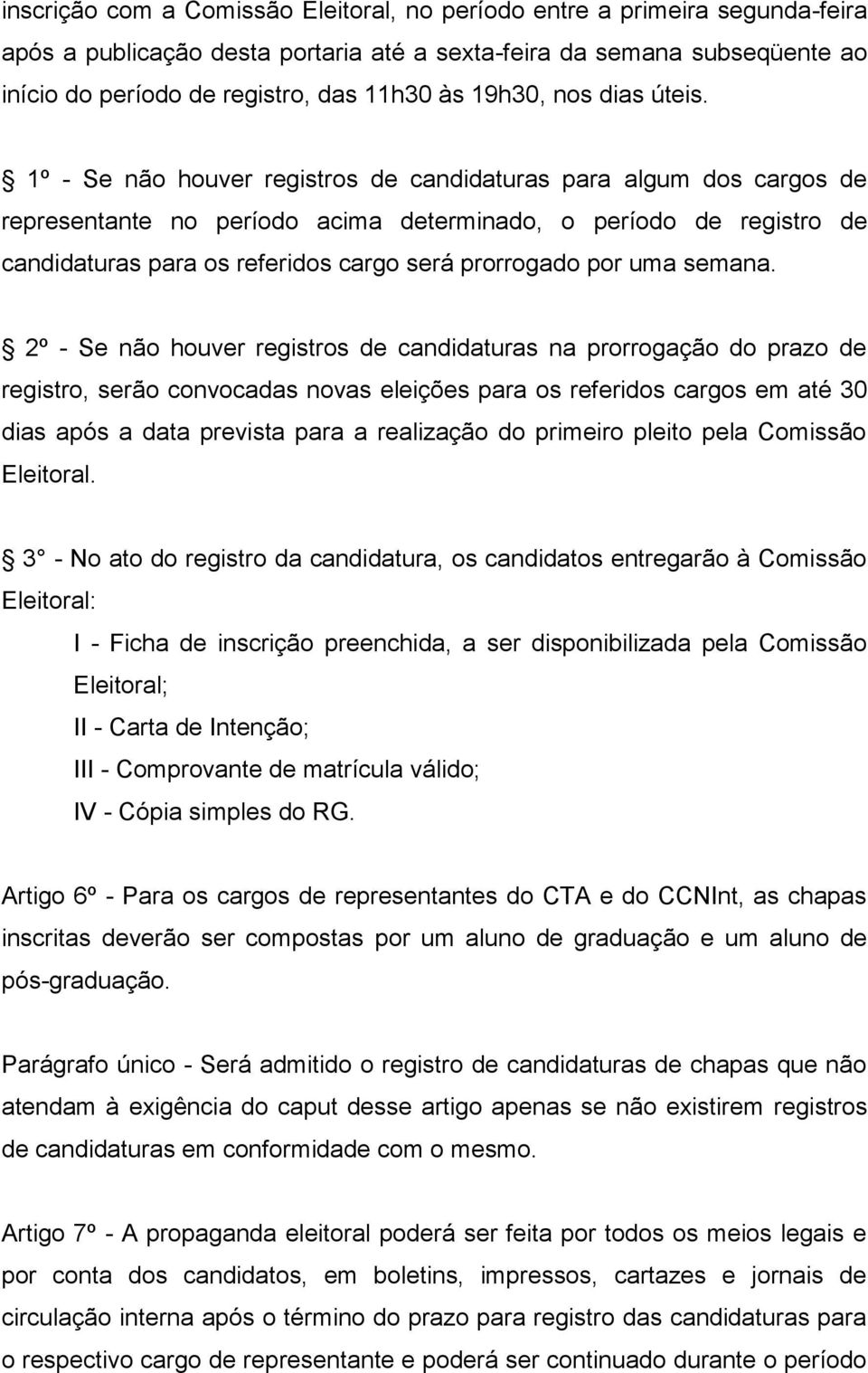 1º - Se não houver registros de candidaturas para algum dos cargos de representante no período acima determinado, o período de registro de candidaturas para os referidos cargo será prorrogado por uma