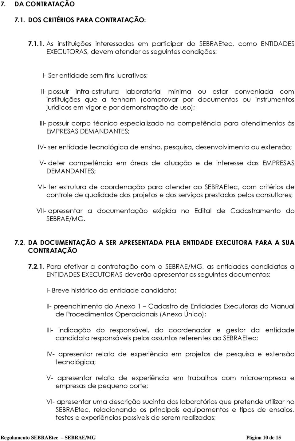 1. As instituições interessadas em participar do SEBRAEtec, como ENTIDADES EXECUTORAS, devem atender as seguintes condições: I- Ser entidade sem fins lucrativos; II- possuir infra-estrutura