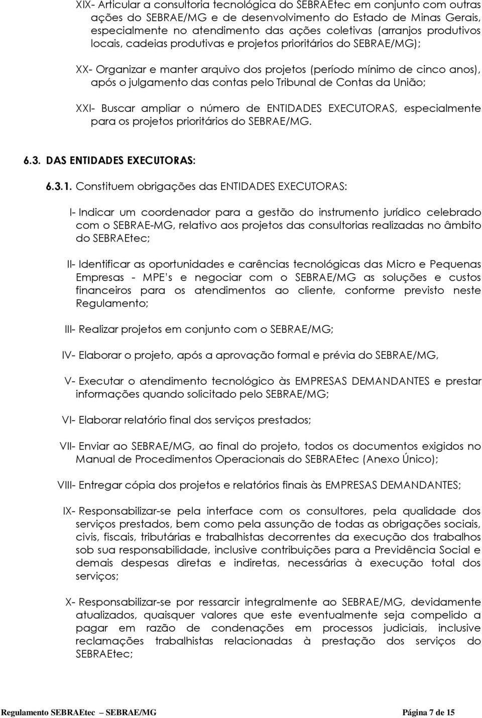 Tribunal de Contas da União; XXI- Buscar ampliar o número de ENTIDADES EXECUTORAS, especialmente para os projetos prioritários do SEBRAE/MG. 6.3. DAS ENTIDADES EXECUTORAS: 6.3.1.