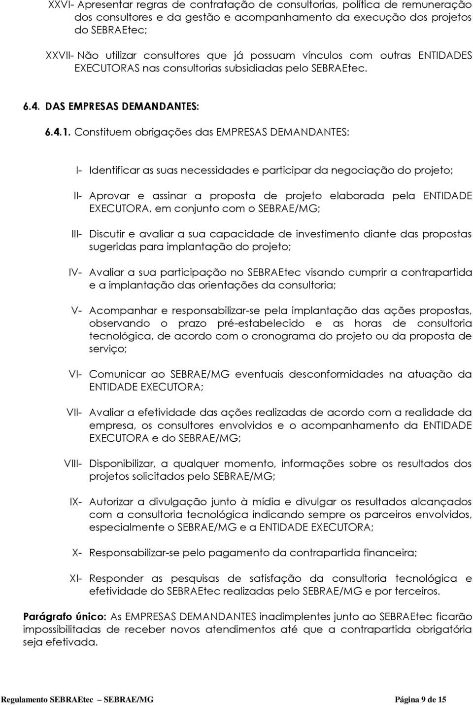 Constituem obrigações das EMPRESAS DEMANDANTES: I- Identificar as suas necessidades e participar da negociação do projeto; II- Aprovar e assinar a proposta de projeto elaborada pela ENTIDADE