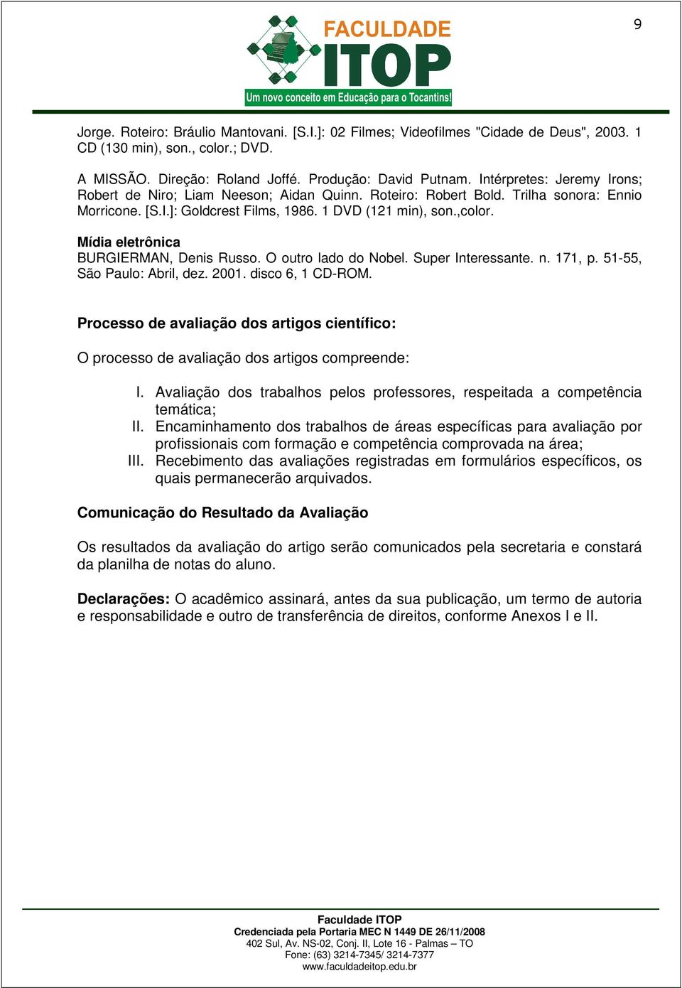 Mídia eletrônica BURGIERMAN, Denis Russo. O outro lado do Nobel. Super Interessante. n. 171, p. 51-55, São Paulo: Abril, dez. 2001. disco 6, 1 CD-ROM.