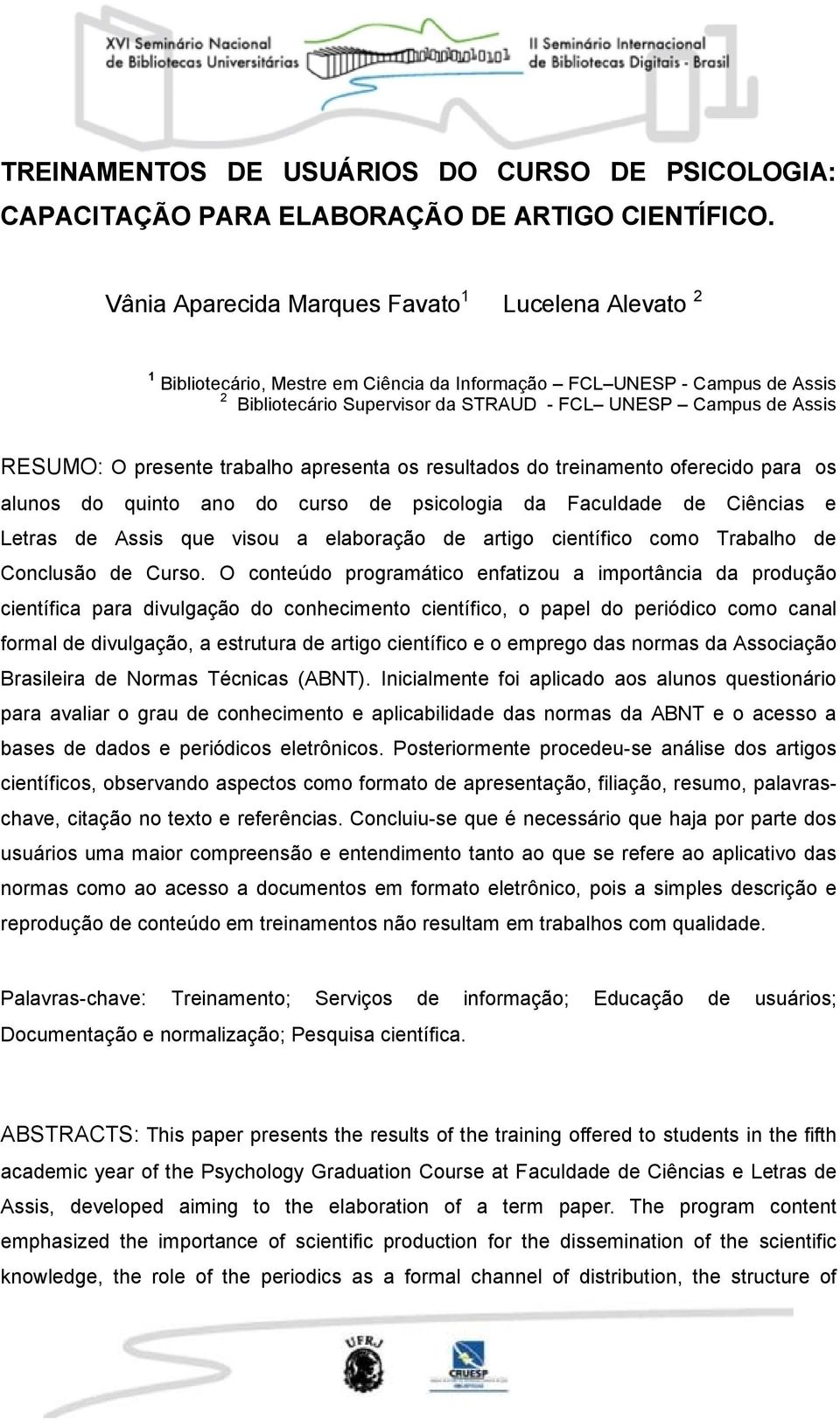 RESUMO: O presente trabalho apresenta os resultados do treinamento oferecido para os alunos do quinto ano do curso de psicologia da Faculdade de Ciências e Letras de Assis que visou a elaboração de