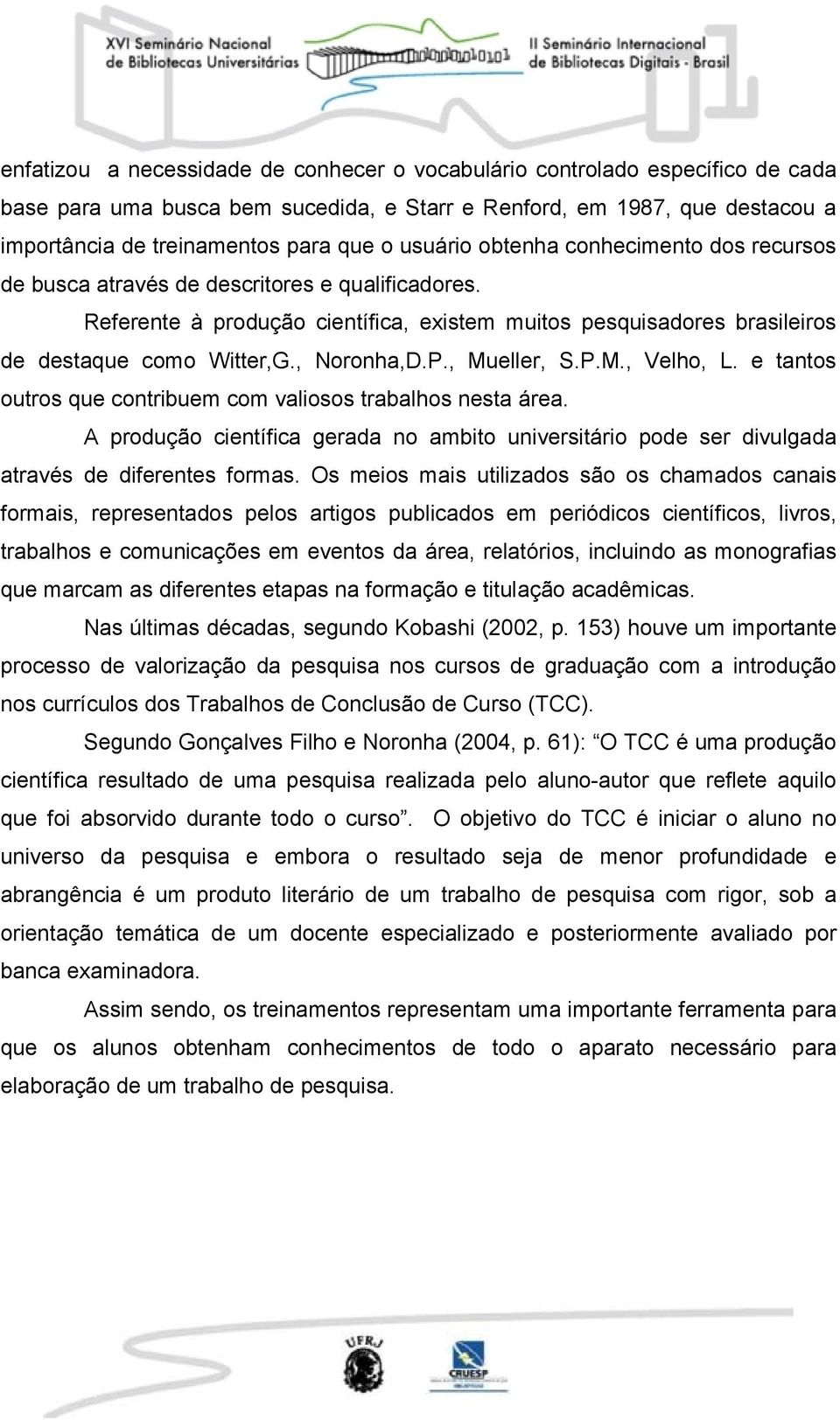 , Noronha,D.P., Mueller, S.P.M., Velho, L. e tantos outros que contribuem com valiosos trabalhos nesta área.