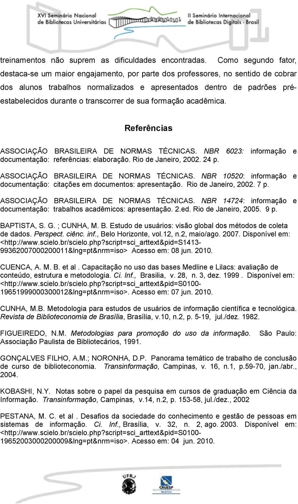 transcorrer de sua formação acadêmica. Referências ASSOCIAÇÃO BRASILEIRA DE NORMAS TÉCNICAS. NBR 6023: informação e documentação: referências: elaboração. Rio de Janeiro, 2002. 24 p.