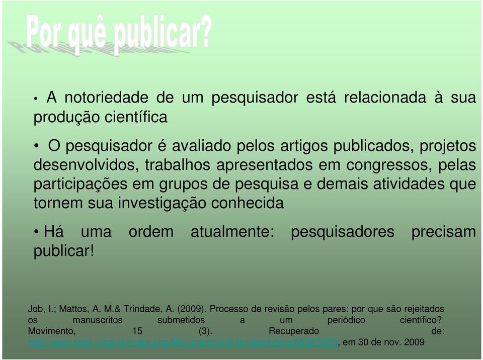 atualmente: pesquisadores precisam publicar! Job, I.; Mattos, A. M.& Trindade, A. (2009).