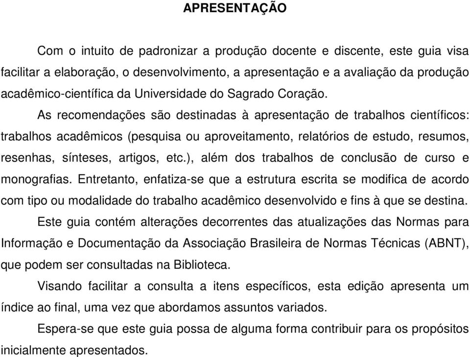 As recomendações são destinadas à apresentação de trabalhos científicos: trabalhos acadêmicos (pesquisa ou aproveitamento, relatórios de estudo, resumos, resenhas, sínteses, artigos, etc.