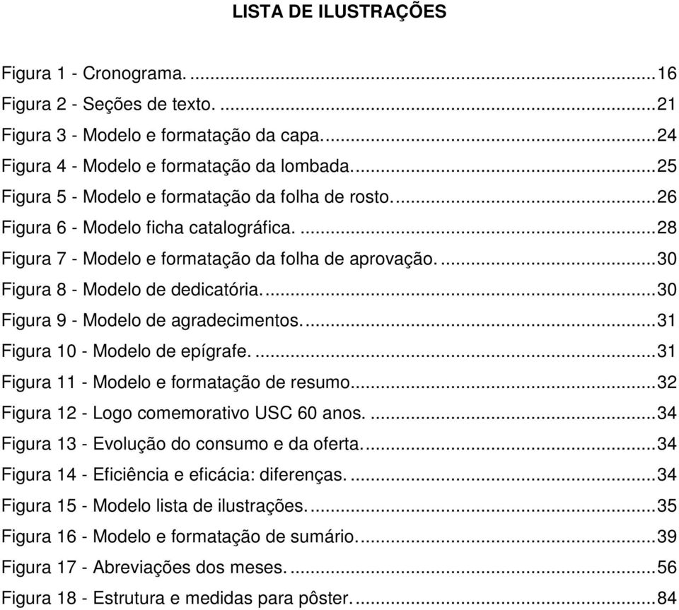 ... 30 Figura 9 - Modelo de agradecimentos.... 31 Figura 10 - Modelo de epígrafe.... 31 Figura 11 - Modelo e formatação de resumo... 32 Figura 12 - Logo comemorativo USC 60 anos.