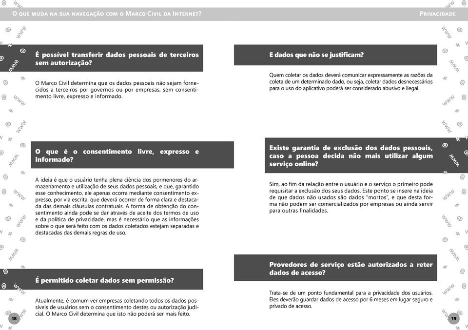 Quem coletar os dados deverá comunicar expressamente as razões da coleta de um determinado dado, ou seja, coletar dados desnecessários para o uso do aplicativo poderá ser considerado abusivo e ilegal.