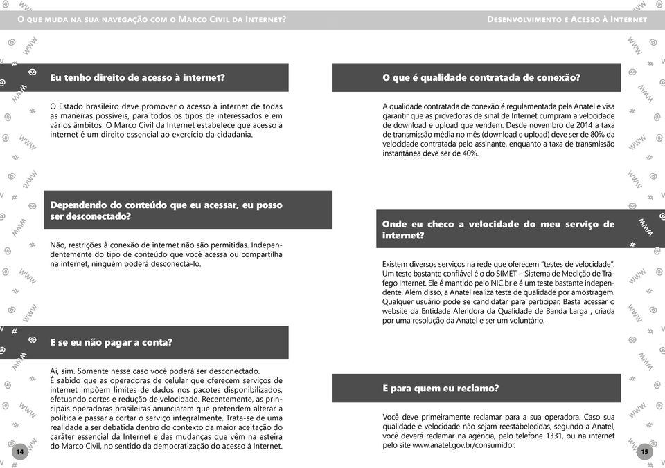 O Marco Civil da Internet estabelece que acesso à internet é um direito essencial ao exercício da cidadania.