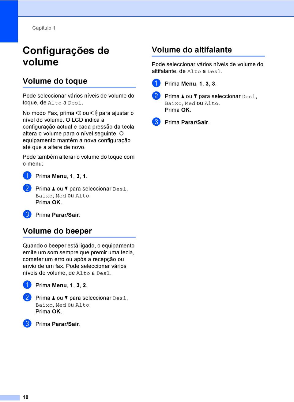 Pode também alterar o volume do toque com o menu: Volume do altifalante 1 Pode seleccionar vários níveis de volume do altifalante, de Alto a Desl. a Prima Menu, 1, 3, 3.