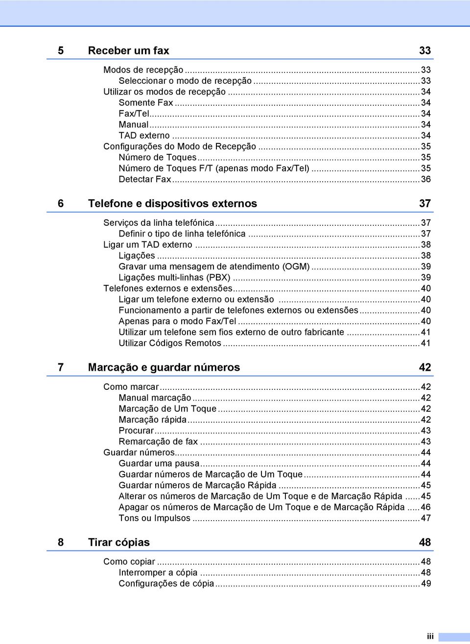 ..37 Definir o tipo de linha telefónica...37 Ligar um TAD externo...38 Ligações...38 Gravar uma mensagem de atendimento (OGM)...39 Ligações multi-linhas (PBX)...39 Telefones externos e extensões.