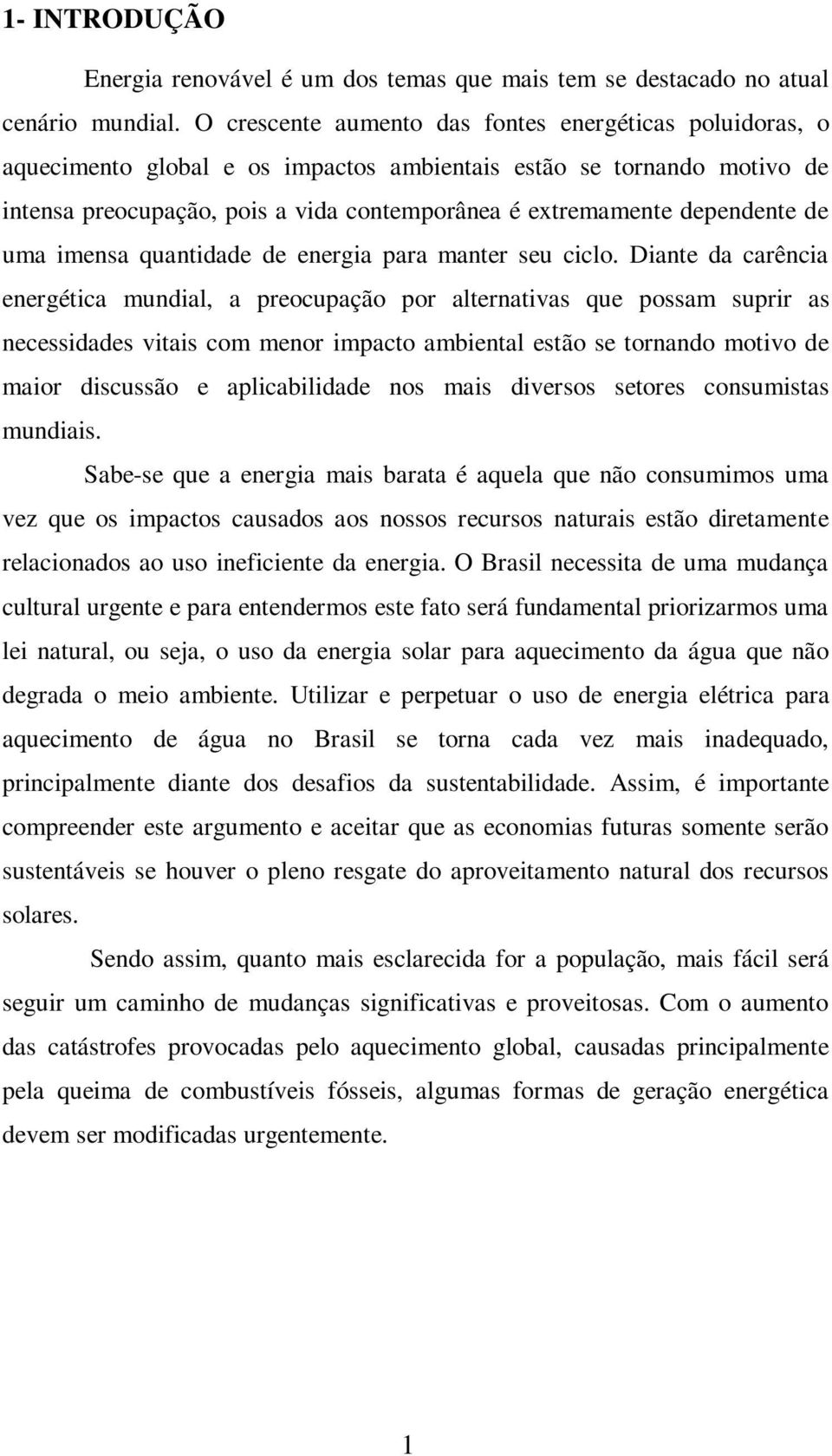 dependente de uma imensa quantidade de energia para manter seu ciclo.